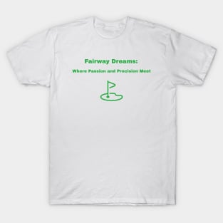 Fairway Dreams: Where Passion and Precision Meet Golf Enthusiast T-Shirt